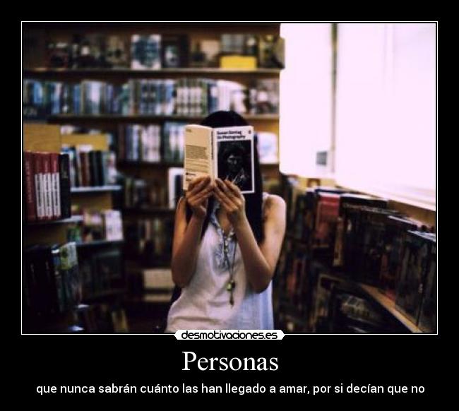 Personas - que nunca sabrán cuánto las han llegado a amar, por si decían que no