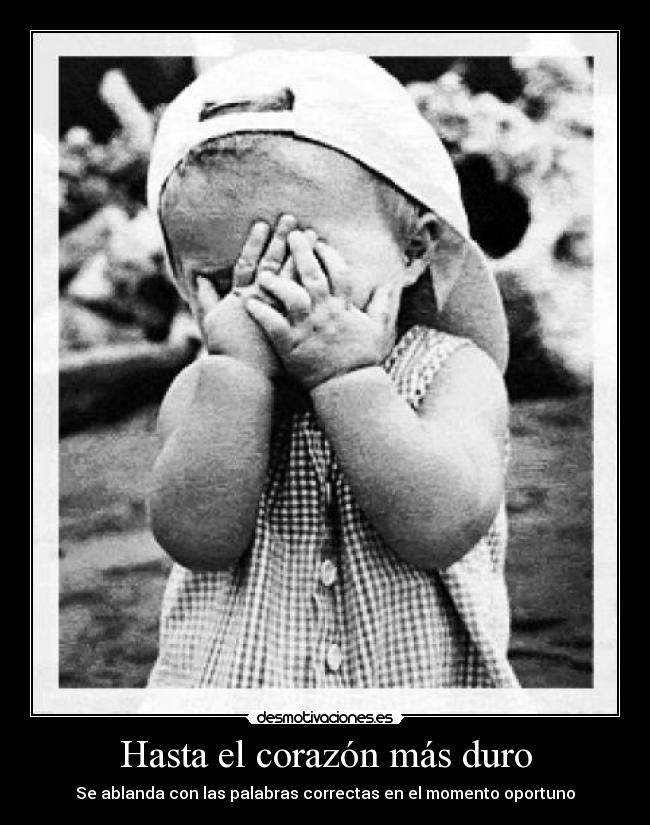 Hasta el corazón más duro - Se ablanda con las palabras correctas en el momento oportuno