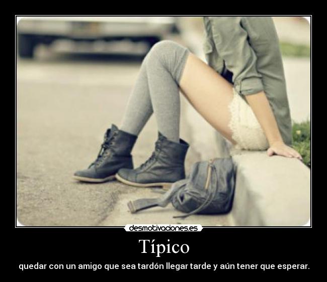 Típico - quedar con un amigo que sea tardón llegar tarde y aún tener que esperar.