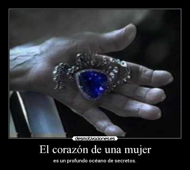 El corazón de una mujer - es un profundo océano de secretos.