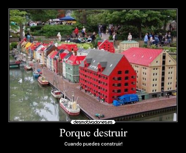 Porque destruir - Cuando puedes construir!