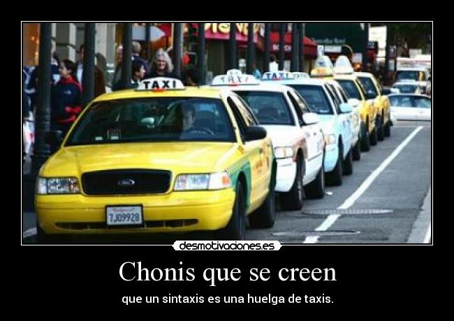 Chonis que se creen - que un sintaxis es una huelga de taxis.