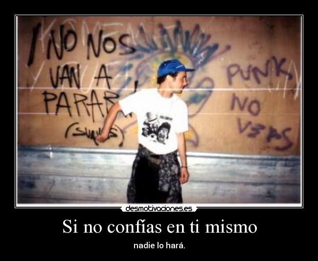 Si no confías en ti mismo - nadie lo hará.