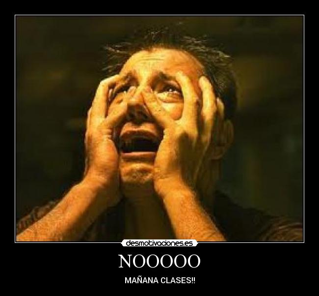 NOOOOO - MAÑANA CLASES!!