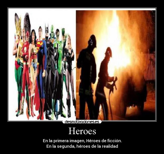 Heroes - En la primera imagen, Héroes de ficción.
En la segunda, héroes de la realidad