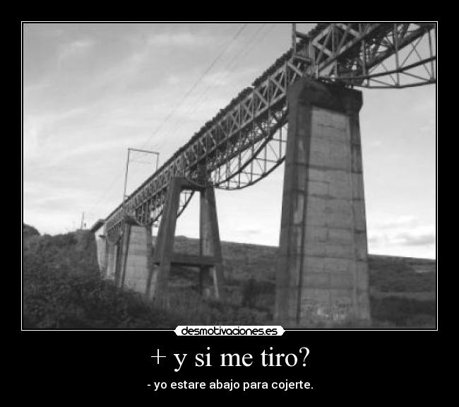 + y si me tiro? -