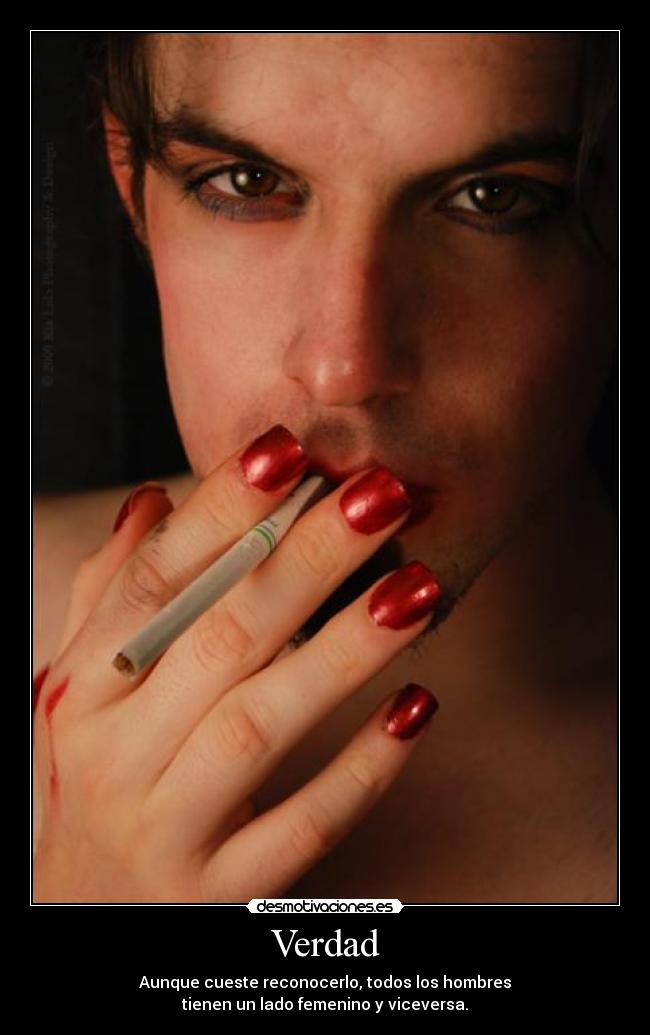 Verdad - Aunque cueste reconocerlo, todos los hombres
tienen un lado femenino y viceversa.