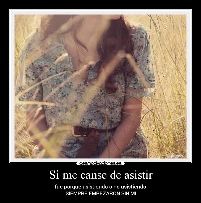 Si me canse de asistir - fue porque asistiendo o no asistiendo
SIEMPRE EMPEZARON SIN MI