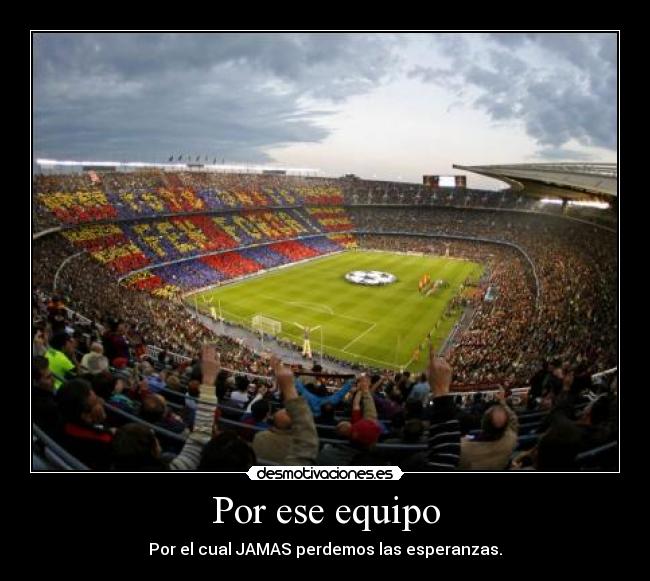 Por ese equipo - Por el cual JAMAS perdemos las esperanzas.