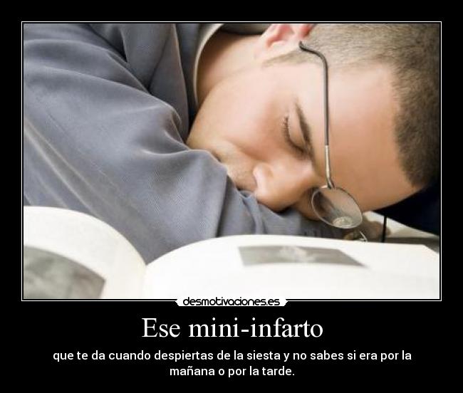 Ese mini-infarto - que te da cuando despiertas de la siesta y no sabes si era por la
mañana o por la tarde.