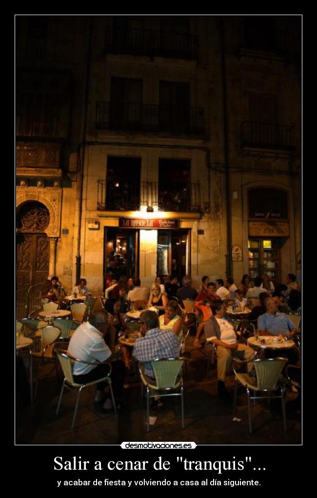 Salir a cenar de tranquis... - y acabar de fiesta y volviendo a casa al día siguiente.