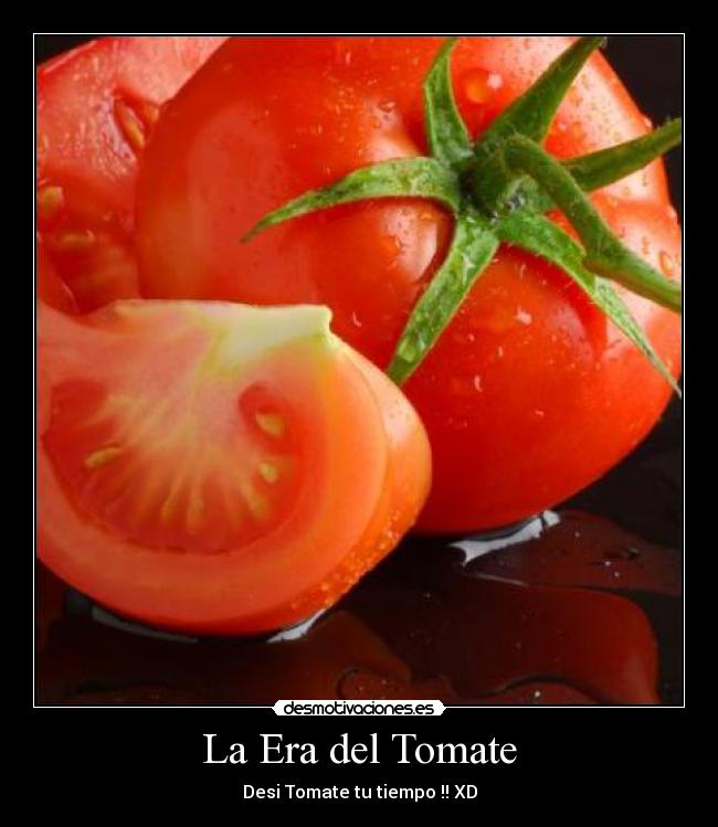 La Era del Tomate - Desi Tomate tu tiempo !! XD