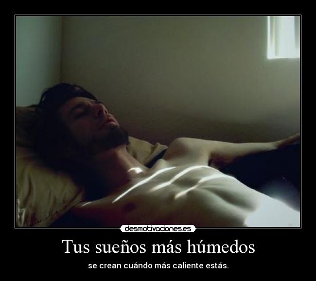 Tus sueños más húmedos - se crean cuándo más caliente estás.