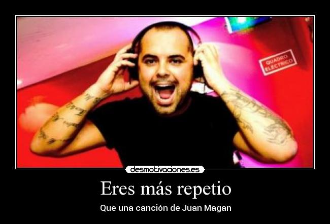 Eres más repetio - 