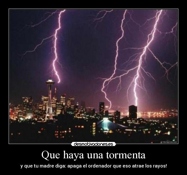 Que haya una tormenta - y que tu madre diga: apaga el ordenador que eso atrae los rayos!