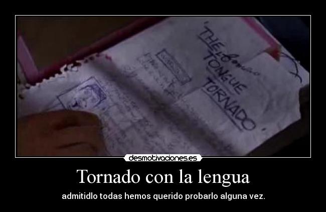 Tornado con la lengua - admitidlo todas hemos querido probarlo alguna vez.