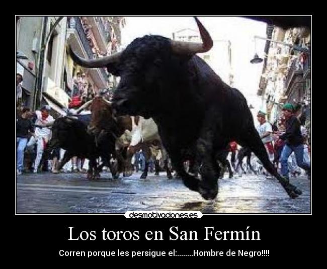 Los toros en San Fermín - Corren porque les persigue el:........Hombre de Negro!!!!