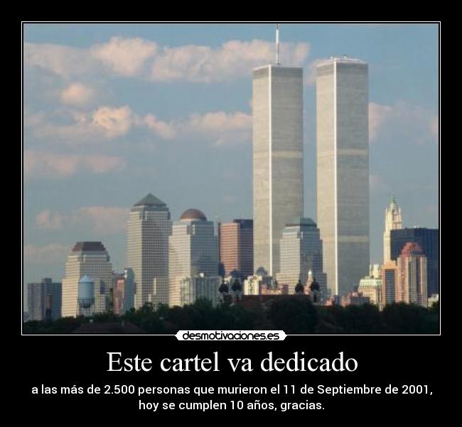 Este cartel va dedicado - a las más de 2.500 personas que murieron el 11 de Septiembre de 2001,
hoy se cumplen 10 años, gracias.