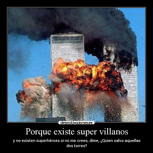 Porque existe super villanos - y no existen superhéroes si no me crees, dime, ¿Quien salvo aquellas dos torres?