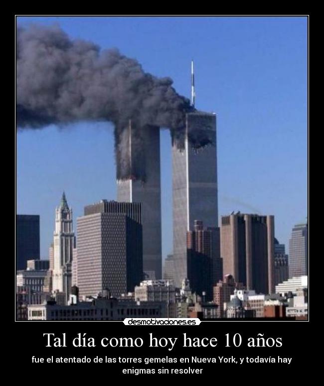 Tal día como hoy hace 10 años - fue el atentado de las torres gemelas en Nueva York, y todavía hay
enigmas sin resolver