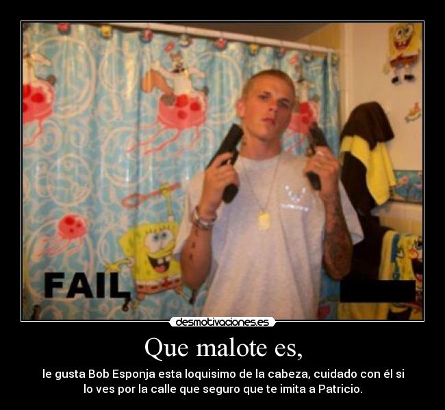 Que malote es, - 