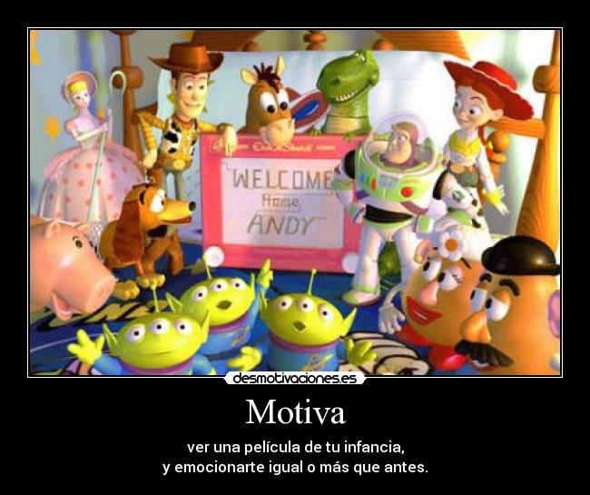 Motiva - ver una película de tu infancia,
y emocionarte igual o más que antes.