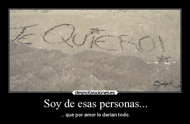 carteles soy esas personas que por amor darian todo desmotivaciones