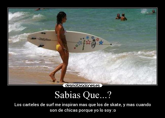 Sabias Que...? - Los carteles de surf me inspiran mas que los de skate, y mas cuando
son de chicas porque yo lo soy :o