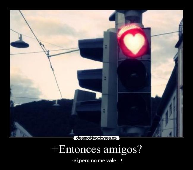 +Entonces amigos? - 