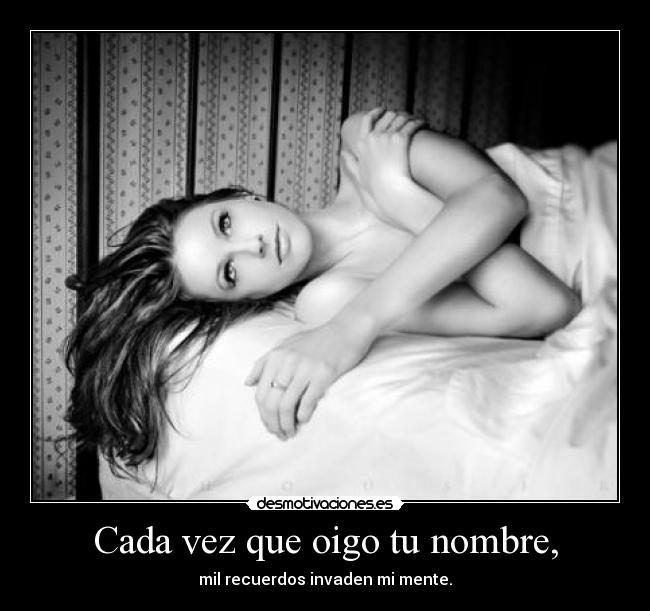 Cada vez que oigo tu nombre, -