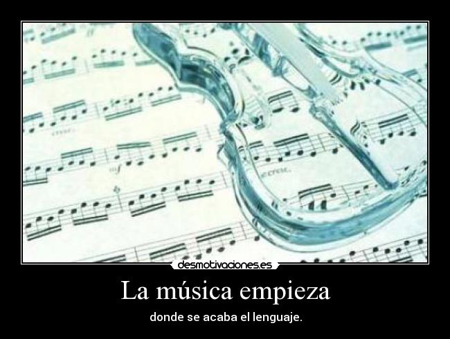 La música empieza - donde se acaba el lenguaje.