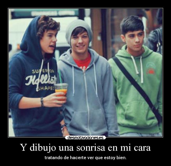 Y dibujo una sonrisa en mi cara - tratando de hacerte ver que estoy bien.