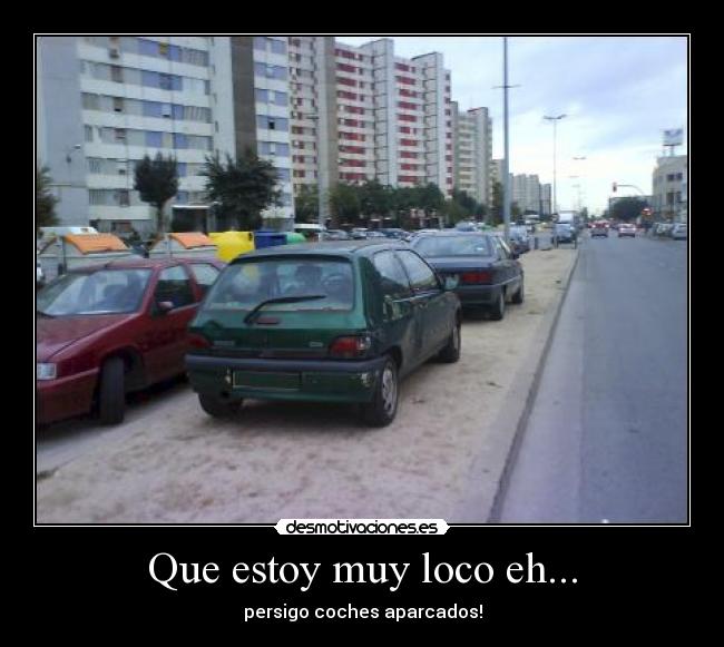 Que estoy muy loco eh... - persigo coches aparcados!