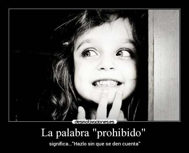 La palabra prohibido - significa...Hazlo sin que se den cuenta
