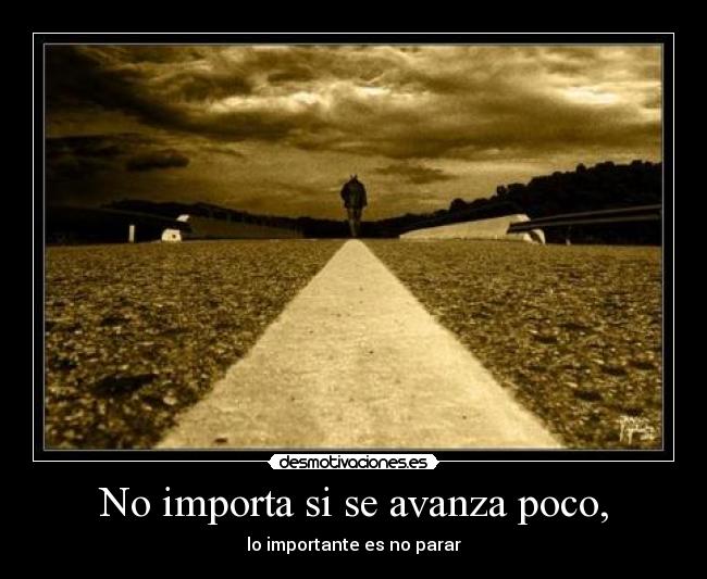 No importa si se avanza poco, - lo importante es no parar