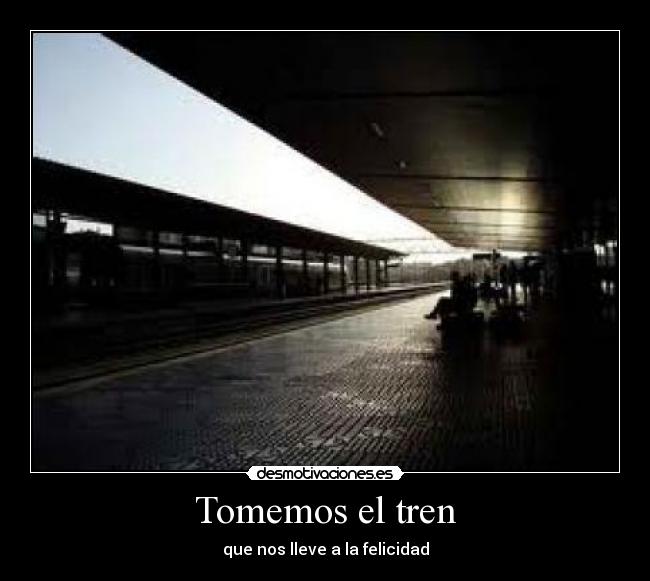 Tomemos el tren - que nos lleve a la felicidad
