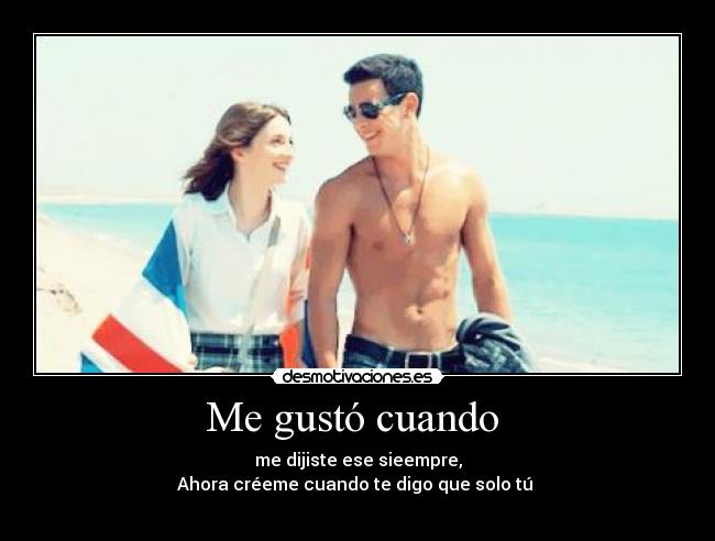 Me gustó cuando - me dijiste ese sieempre,
Ahora créeme cuando te digo que solo tú ♥