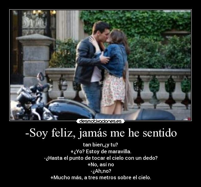 -Soy feliz, jamás me he sentido - 