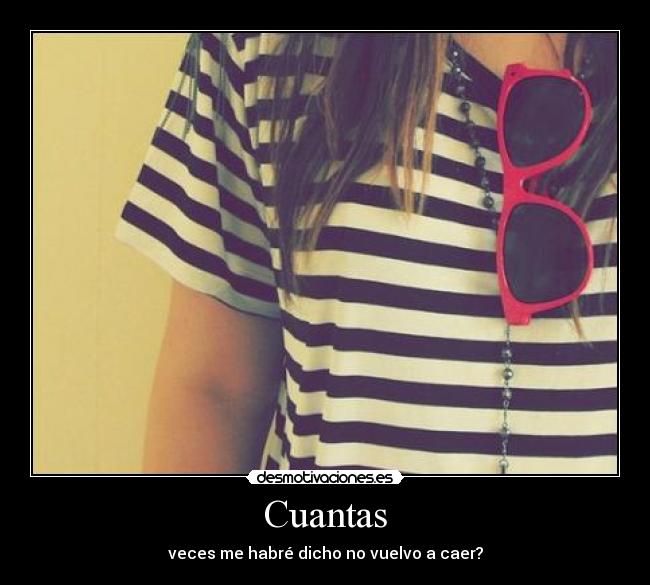 Cuantas - veces me habré dicho no vuelvo a caer?