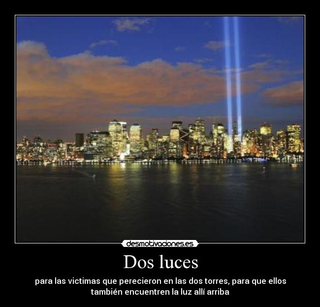 Dos luces - para las victimas que perecieron en las dos torres, para que ellos
también encuentren la luz allí arriba
