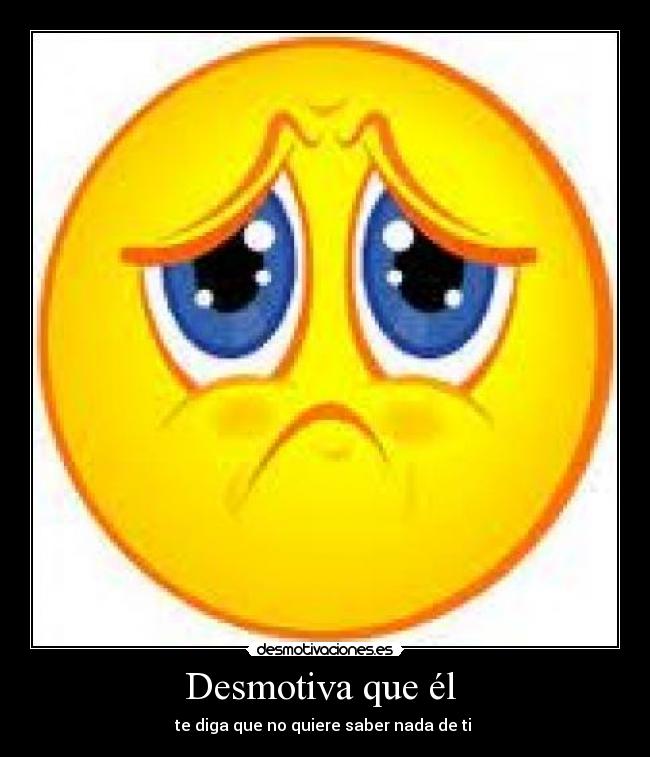 Desmotiva que él - te diga que no quiere saber nada de ti