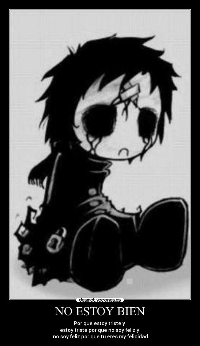 NO ESTOY BIEN - Por que estoy triste y
estoy triste por que no soy feliz y
no soy feliz por que tu eres my felicidad