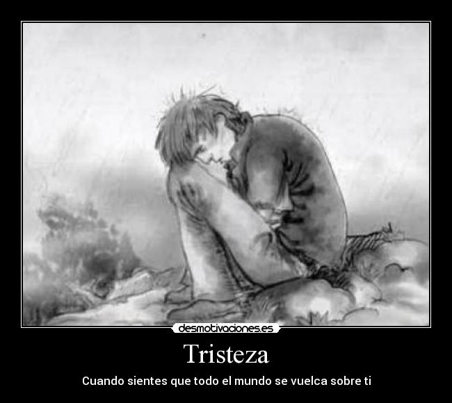 Tristeza - Cuando sientes que todo el mundo se vuelca sobre ti