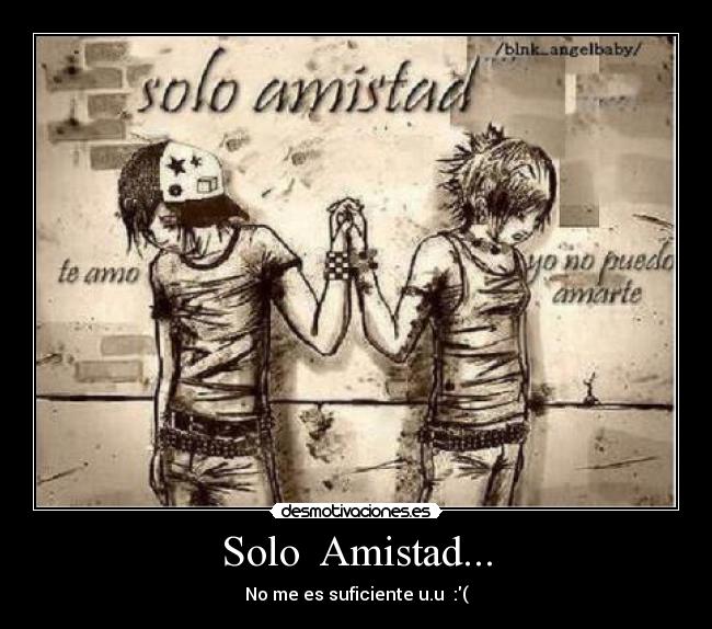 Solo Amistad... - No me es suficiente u.u :(