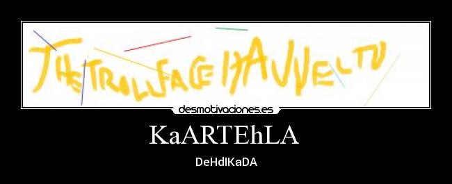KaARTEhLA - DeHdIKaDA
