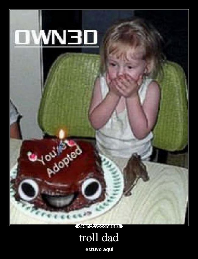 troll dad - estuvo aqui