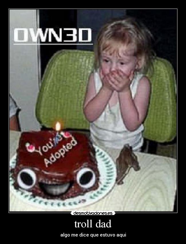 troll dad - algo me dice que estuvo aqui