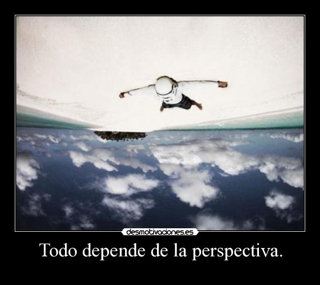 Todo depende de la perspectiva. - 