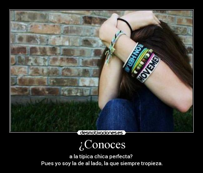 ¿Conoces - a la típica chica perfecta?
Pues yo soy la de al lado, la que siempre tropieza.