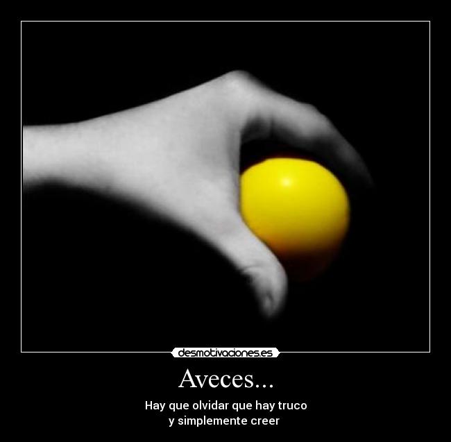 Aveces... - Hay que olvidar que hay truco
y simplemente creer 
